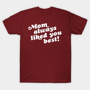 Mom Always Liked You Best! T-Shirt